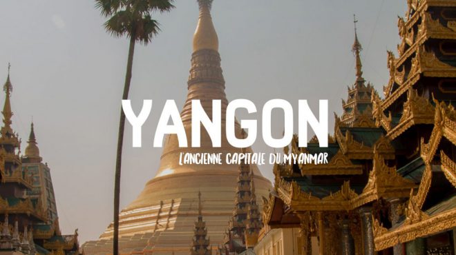 yangon top 10 activités myanmar birmanie